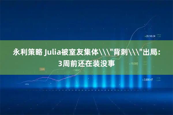 永利策略 Julia被室友集体\